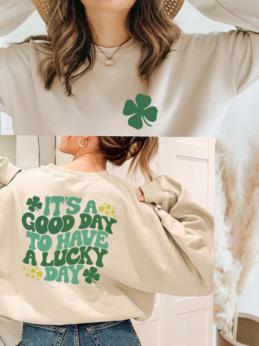 Its A Good Day To Have A Lucky Day Sweatshirt,Back And Front Design Sweatshirt,St Patrick Day Sweat,Shamrock Sweat,Irish Sweat,Love Sweat,