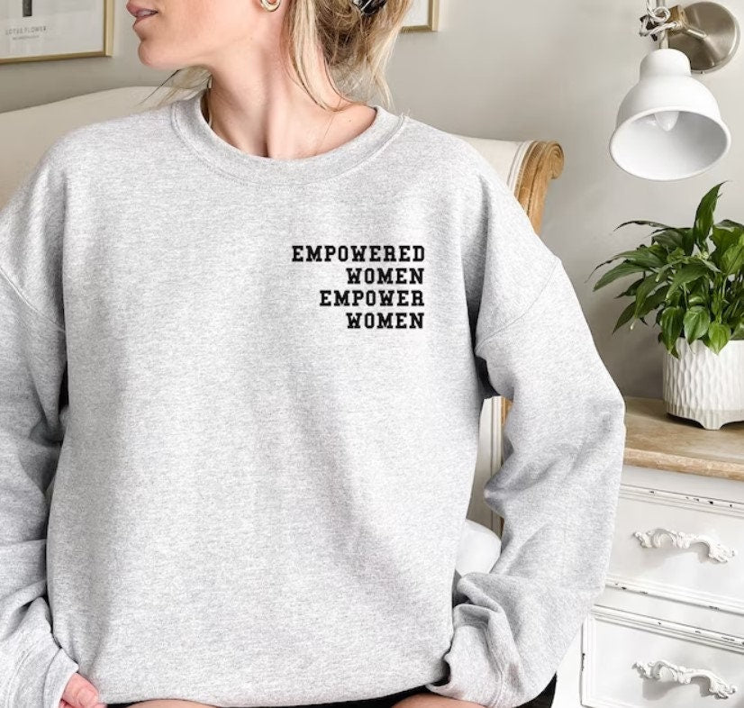 Empowered Women Empower Women Sweatshirt, Feminist Sweatshirt, Girl Power Shirt, Inspirational Shirt