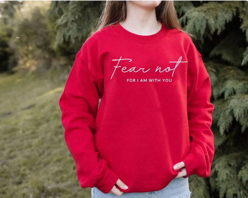 Fear Not For I Am With You Sweatshirt,Fear Not Shirt,Fear Not Isaiah 41:10,Christian Sweatshirt,Religious,Inspirational Gifts,Bible Verse