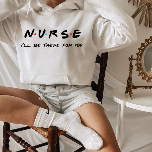 Nurse I'll Be There For You Hoodie, New Nurse Hoodie,Gifts For Her, New Nurse Gift, Nursing School Shirts,Nurse Friends, Nurse Gift,Nurses