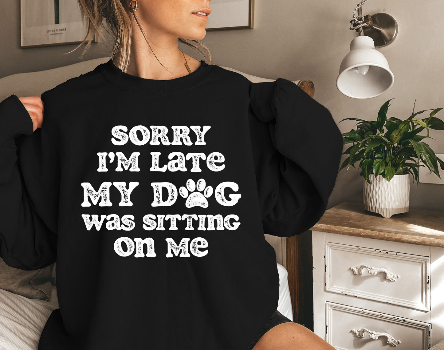 Sorry I'm Late My Dog Was Sitting On Me Sweatshirt, Funny Dog Shirt, Dog Lover Gift, Animal Tee Shirt Pet Lover's Shirt