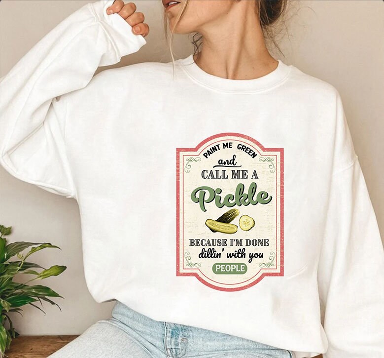 Pickle Sweatshirt,Paint Me Green,Call me Pickle,gardening crewneck,Vintage Pickles, Pickle Tshirt