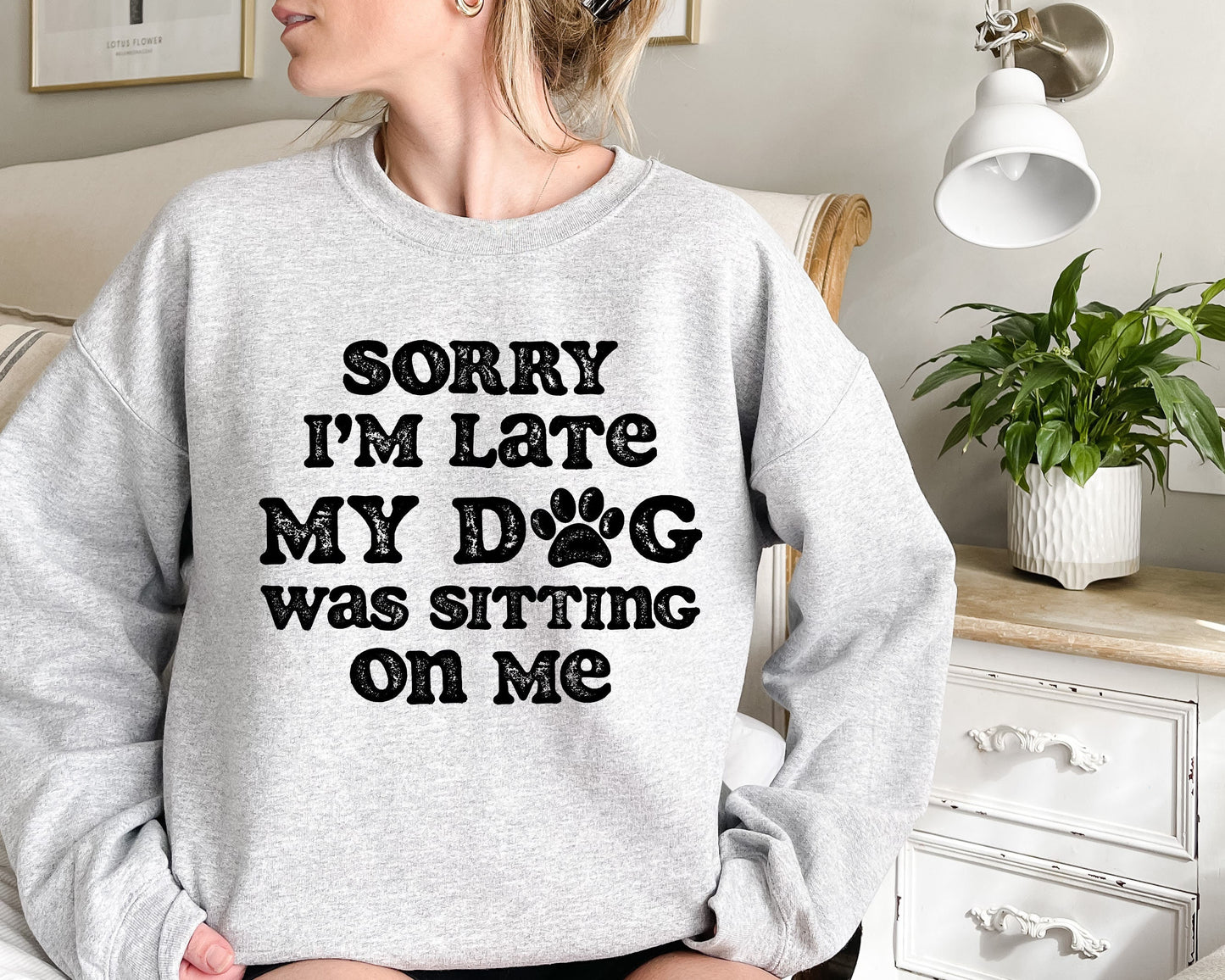 Sorry I'm Late My Dog Was Sitting On Me Sweatshirt, Funny Dog Shirt, Dog Lover Gift, Animal Tee Shirt Pet Lover's Shirt