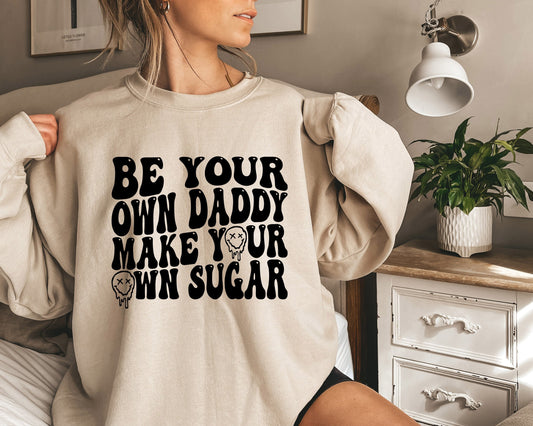 Be Your Own Daddy Make Your Own Sugar Sweatshirt,Sugar Daddy Shirt,Motivational Shirt,Good Vibes Shirt,Positive Vibes Tee,Motivational Tee